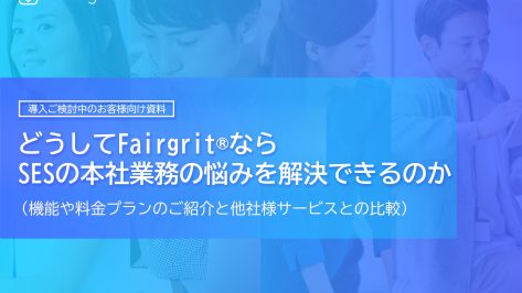 どうしてFairgrit®ならSESの本社業務の悩みを解決できるのか（導入ご検討中のお客様向け概要説明資料）