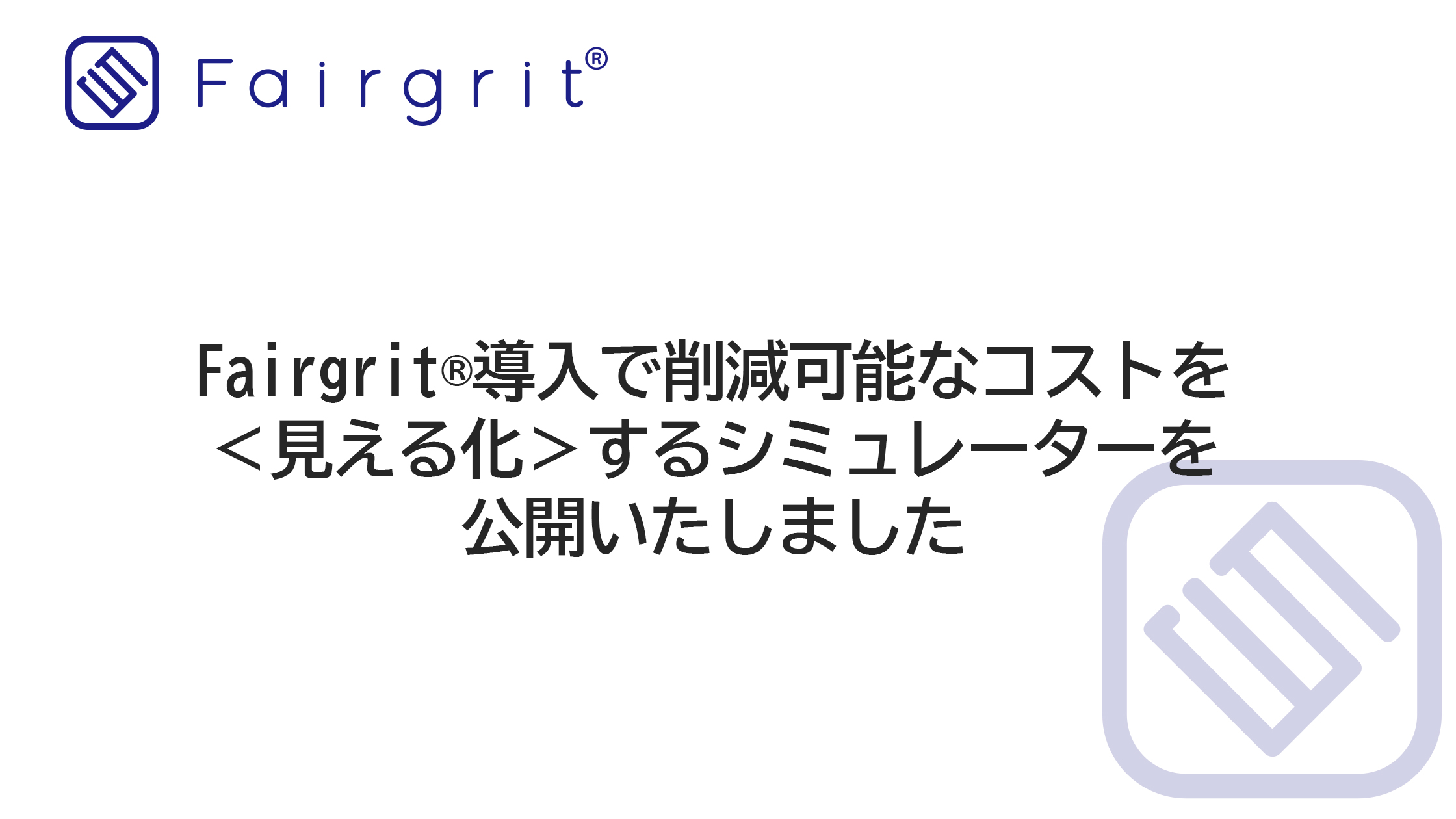 Fairgrit®導入で削減可能なコストを＜見える化＞するシミュレーターを公開いたしました