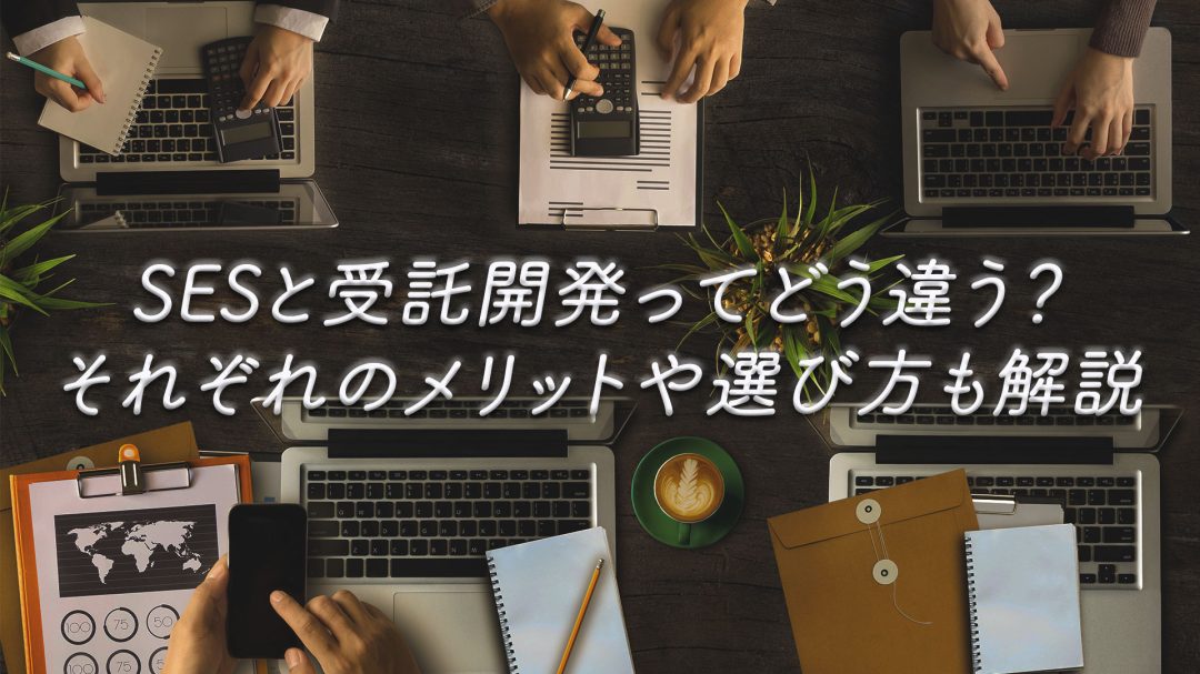 SESと受託開発ってどう違う？それぞれのメリットや選び方も解説