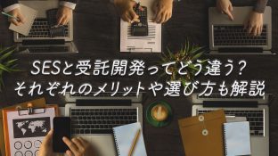 SESと受託開発ってどう違う？それぞれのメリットや選び方も解説