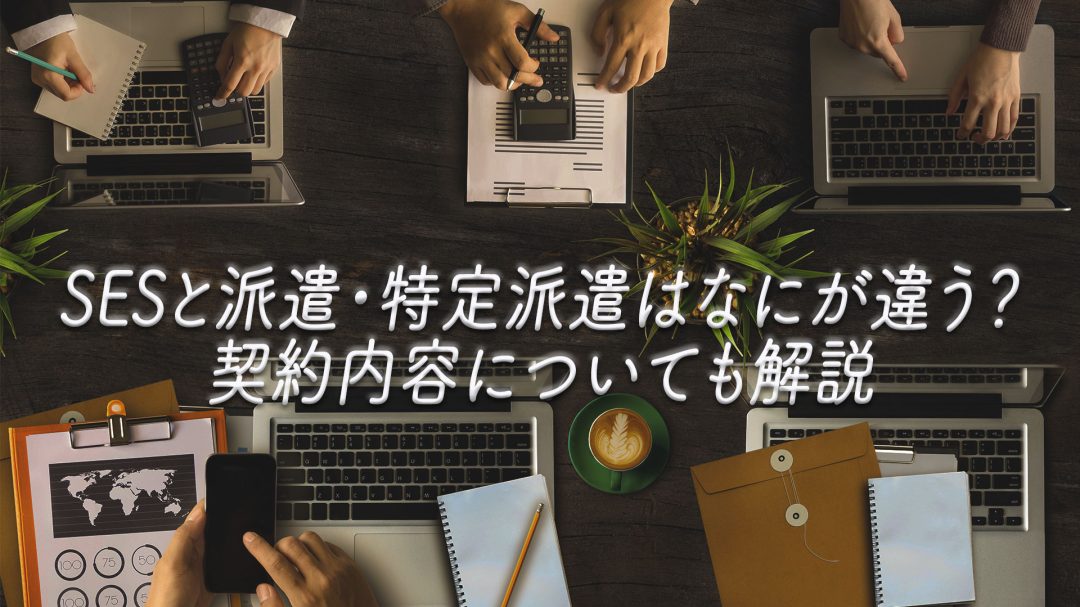 SESと派遣・特定派遣はなにが違う？契約内容についても解説
