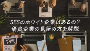 SESのホワイト企業はあるの？優良企業の見極め方を解説