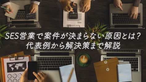SES営業で案件が決まらない原因とは？代表例から解決策まで解説