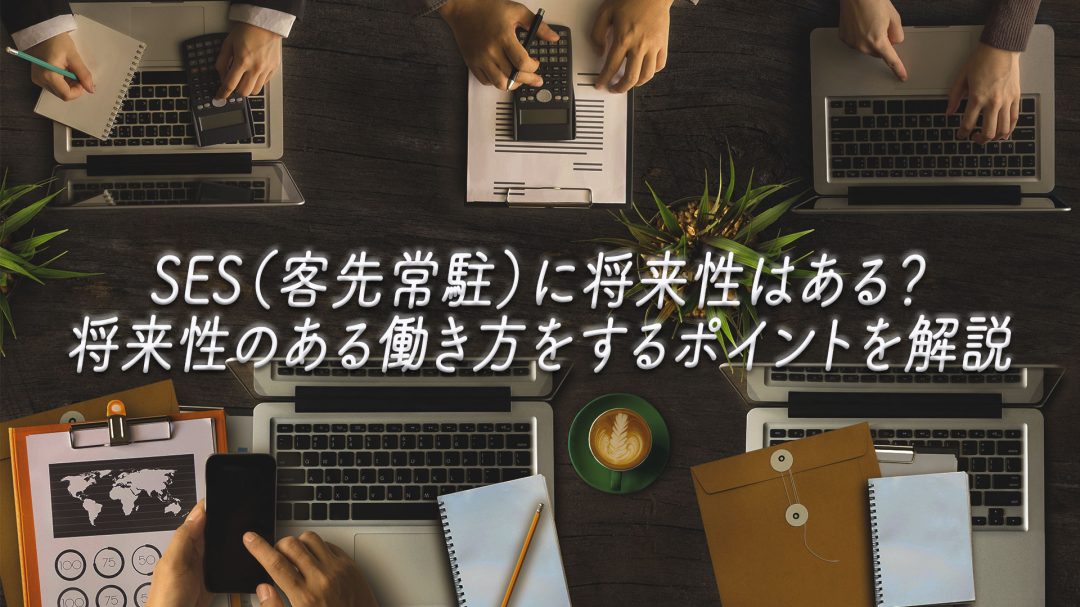 SES（客先常駐）に将来性はある？将来性のある働き方をするポイントを解説