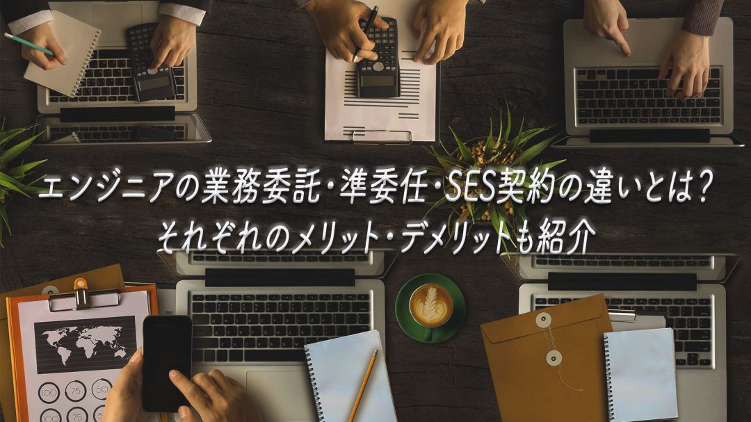 エンジニアの業務委託・準委任・SES契約の違いとは？それぞれのメリット・デメリットも紹介
