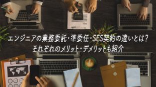 エンジニアの業務委託・準委任・SES契約の違いとは？それぞれのメリット・デメリットも紹介