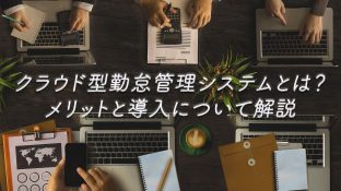 クラウド型勤怠管理システムとは？メリットと導入について解説