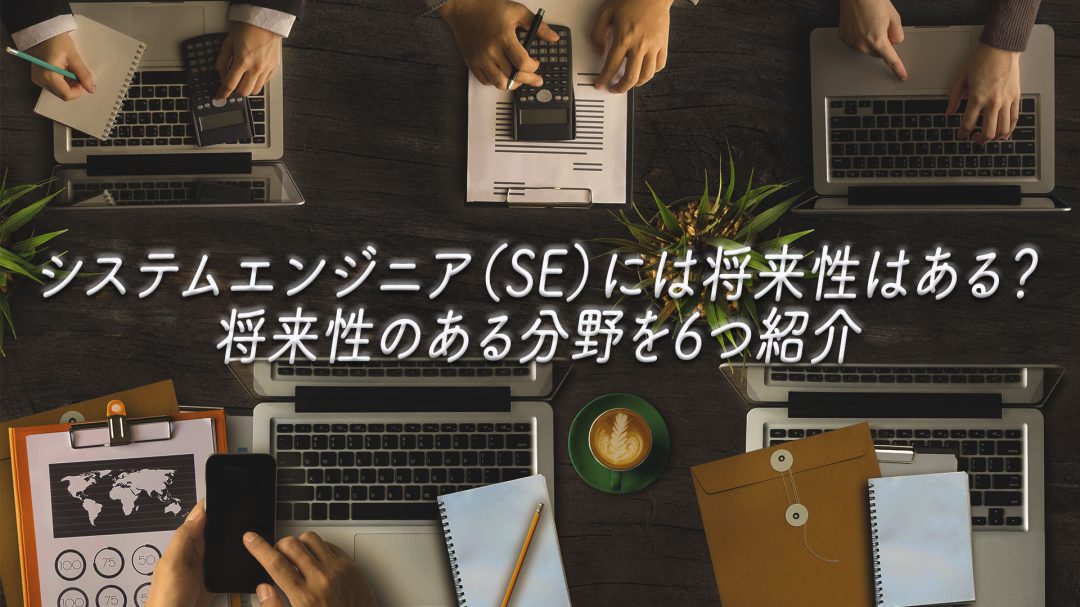 システムエンジニア（SE）には将来性はある？将来性のある分野を6つ紹介