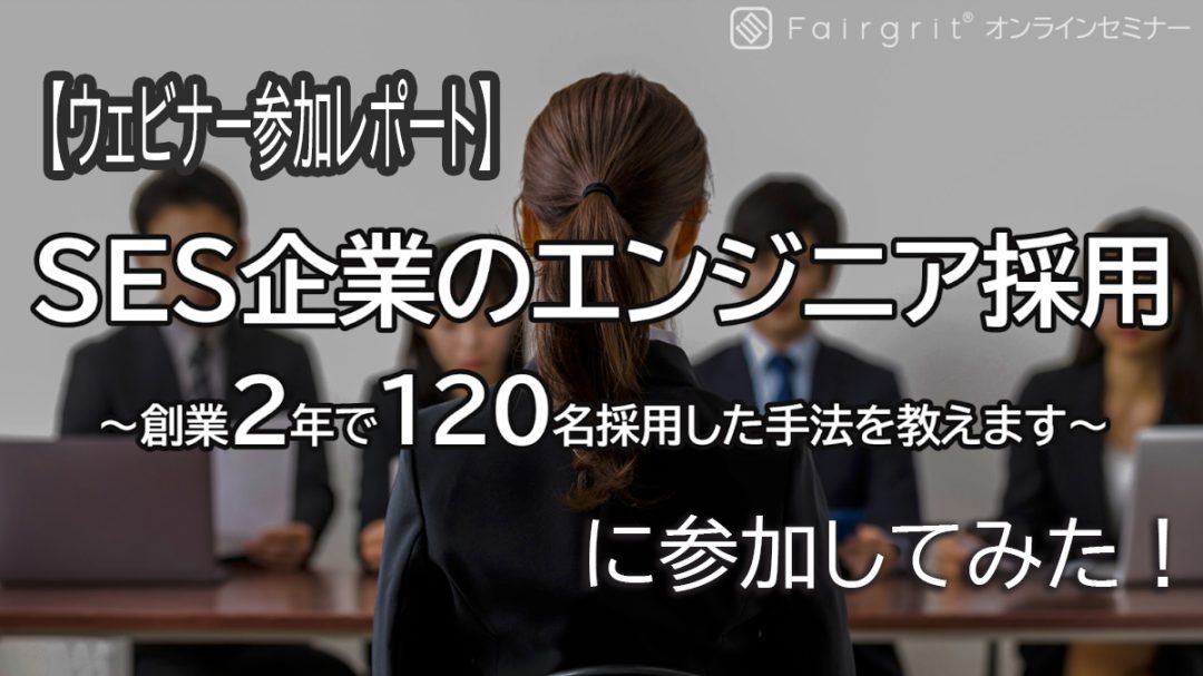 【ウェビナーレポート】”SES企業のエンジニア採用 〜創業2年で120名採用した手法を教えます〜 Part.1″に参加してみました!