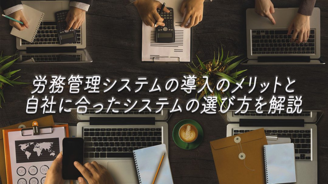 労務管理システムの導入のメリットと自社に合ったシステムの選び方を解説