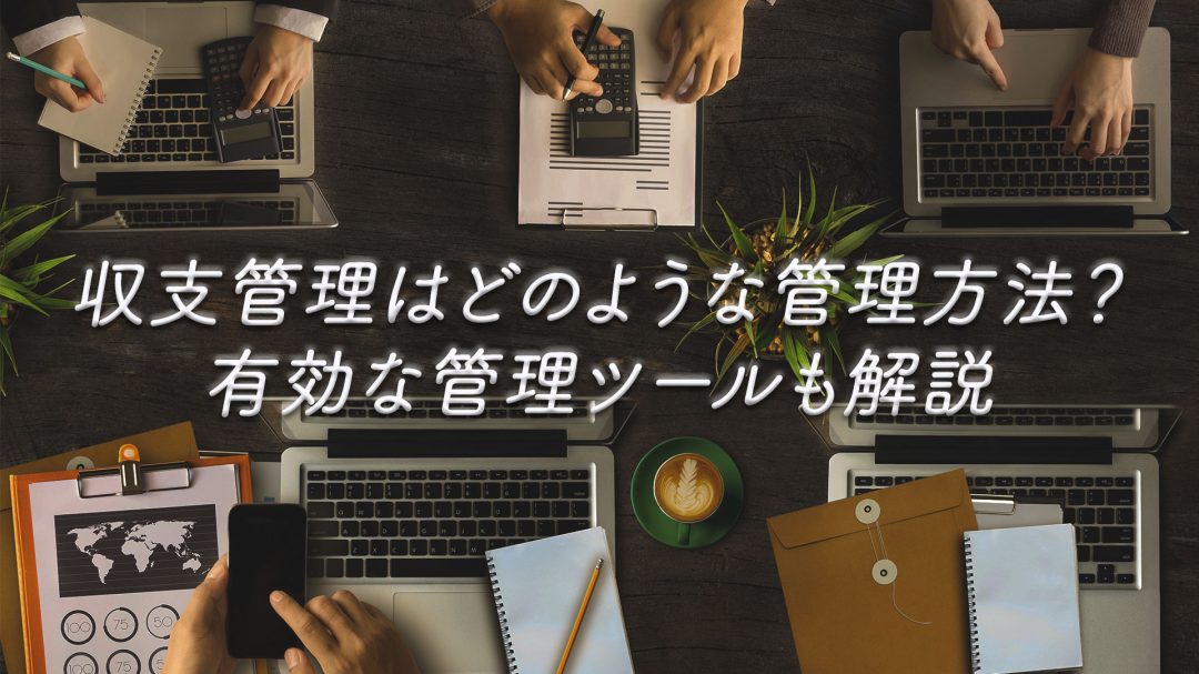 収支管理はどのような管理方法？有効な管理ツールも解説