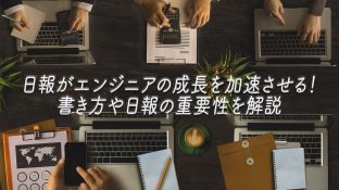 日報がエンジニアの成長を加速させる！書き方や日報の重要性を解説