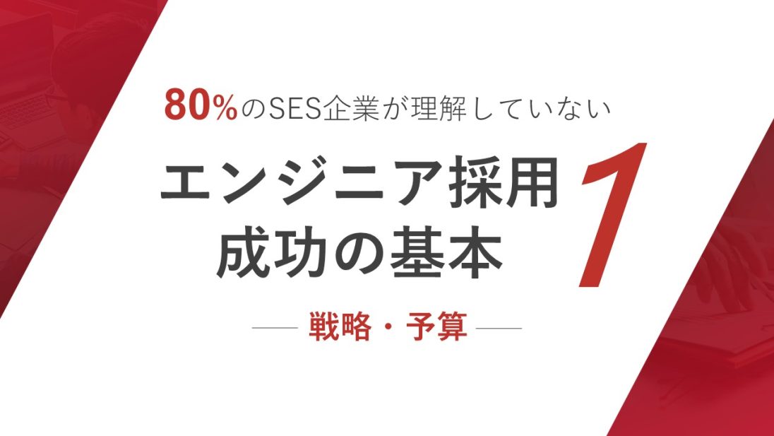 80%のSES企業が理解していない エンジニア採用成功の基本1 ― 戦略・予算 ―