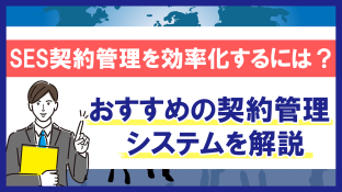 SES契約管理を効率化するには？おすすめの契約管理システムを解説