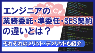 エンジニアの業務委託・準委任・SES契約の違いとは？それぞれのメリット・デメリットも紹介