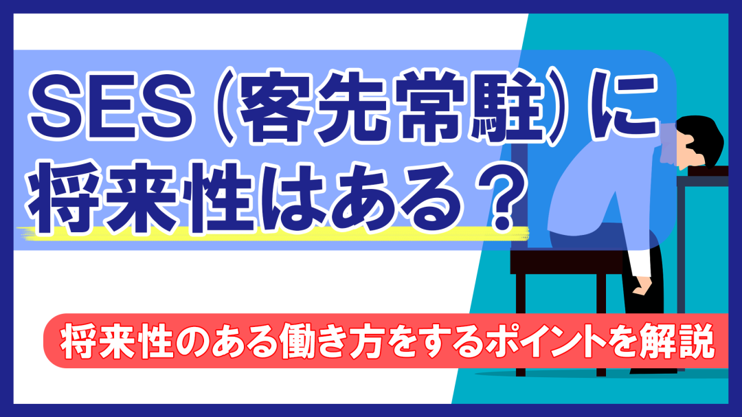 SES（客先常駐）に将来性はある？将来性のある働き方をするポイントを解説