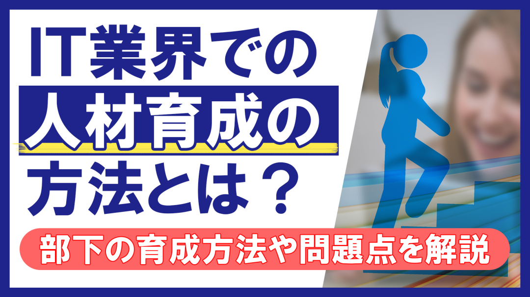 IT業界での人材育成の方法とは？部下の育成方法や問題点を解説