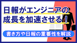 日報がエンジニアの成長を加速させる！書き方や日報の重要性を解説