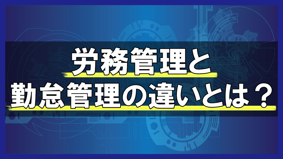 労務管理と勤怠管理の違いとは？