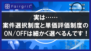 実は……案件選択制度と単価評価制度のOn/Offは細かく選べるんです！