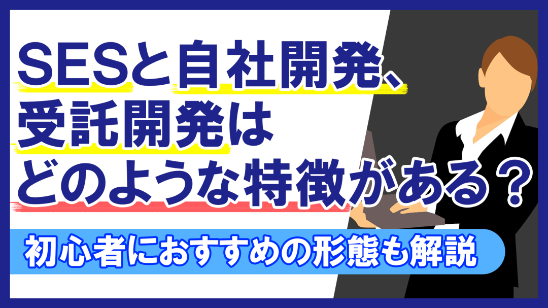 SESと自社開発、受託開発はどのような特徴がある？初心者におすすめの形態も解説