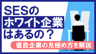 SESのホワイト企業はあるの？優良企業の見極め方を解説