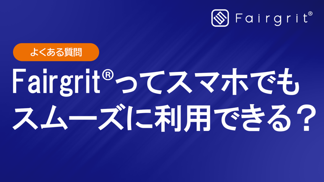 【よくある質問】Fairgrit®ってスマホでもスムーズに利用できる?