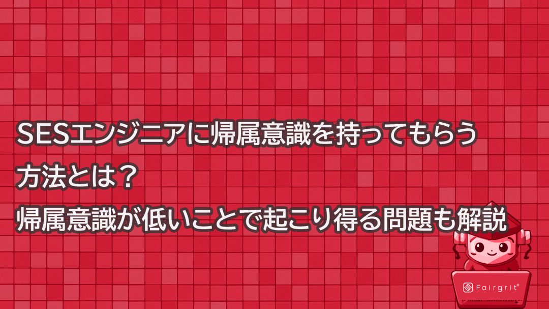 SESエンジニアに帰属意識を持ってもらう方法とは？帰属意識が低いことで起こり得る問題も解説