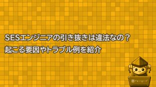 SESエンジニアの引き抜きは違法なの？起こる要因やトラブル例を紹介