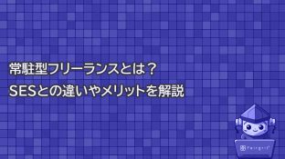 常駐型フリーランスとは？SESとの違いやメリットを解説